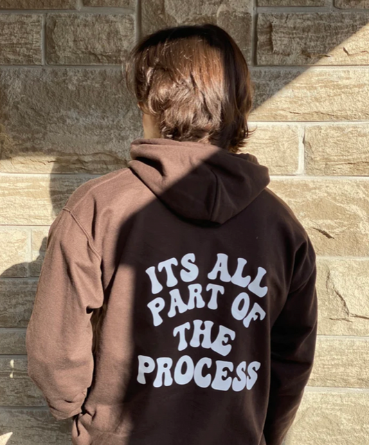 ITS ALL PART OF THE PROCESS Hoodie